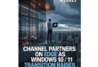 Channel Partners on Edge as Windows 10 / 11 Transition Raises Warranty & Support Risks Channel Partners on Edge as Windows 10 / 11 Transition Raises Warranty & Support Risks